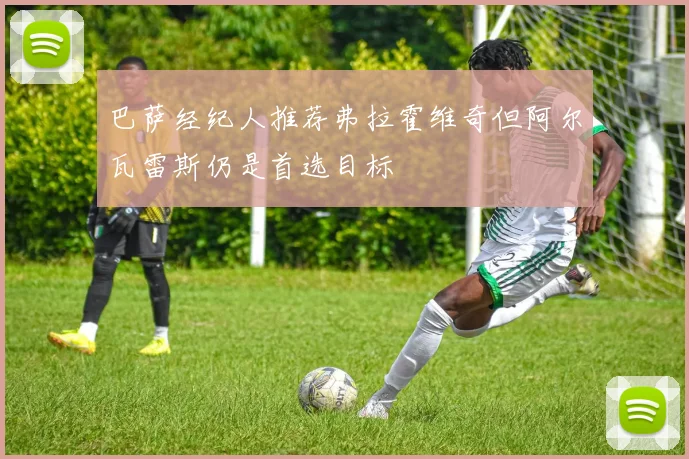巴萨经纪人推荐弗拉霍维奇但阿尔瓦雷斯仍是首选目标